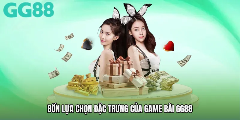 Bốn lựa chọn đặc trưng của Game bài GG88