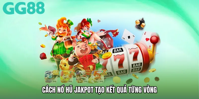 Cách Nổ hũ jakpot tạo kết quả từng vòng