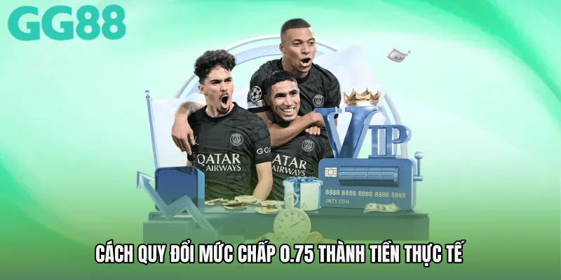 Cách quy đổi mức chấp 0.75 thành tiền thực tế