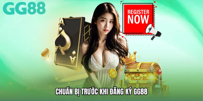 Chuẩn bị trước khi Đăng ký GG88