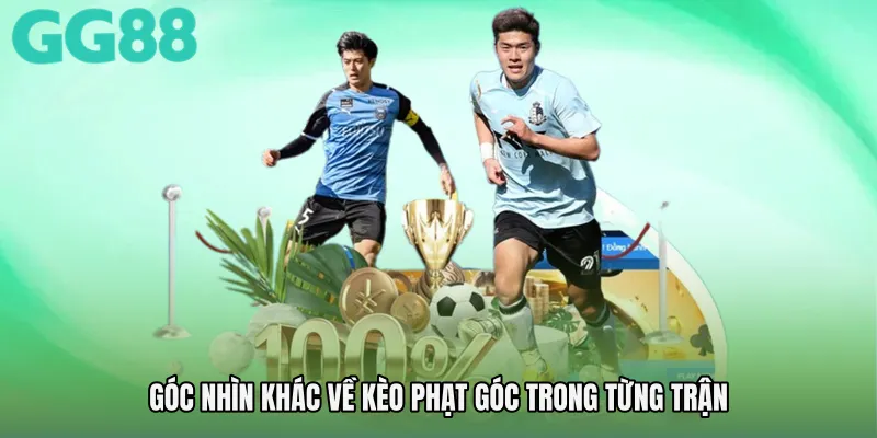 Góc nhìn khác về Kèo phạt góc trong từng trận