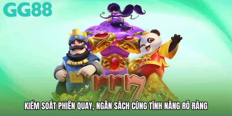 Kiểm soát phiên quay, ngân sách cùng tính năng rõ ràng