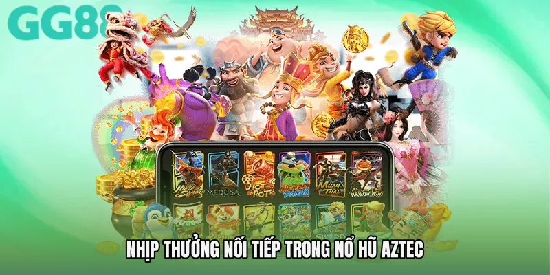 Nhịp thưởng nối tiếp trong Nổ hũ aztec