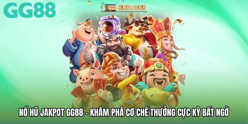 Nổ Hũ Jakpot GG88 - Khám Phá Cơ Chế Thưởng Cực Kỳ Bất Ngờ