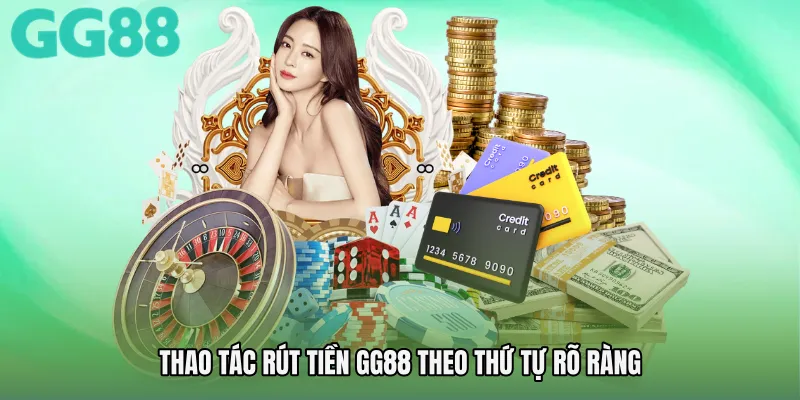 Thao tác Rút tiền GG88 theo thứ tự rõ ràng